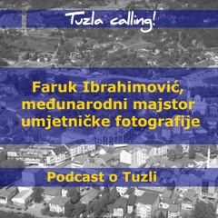 Faruk Ibrahimović, međunarodni majstor umjetničke fotografije - Tuzla calling - Podcast