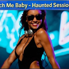 Touch Me baby - Haunted Session
