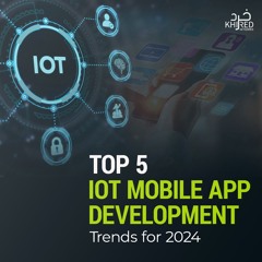 Top 5 IoT Mobile App Development Trends For 2024