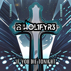 DJ HOL1FYR3 - If You Die Tonight