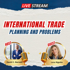 LIVE- Lora Rigutto- International trade planning and problems