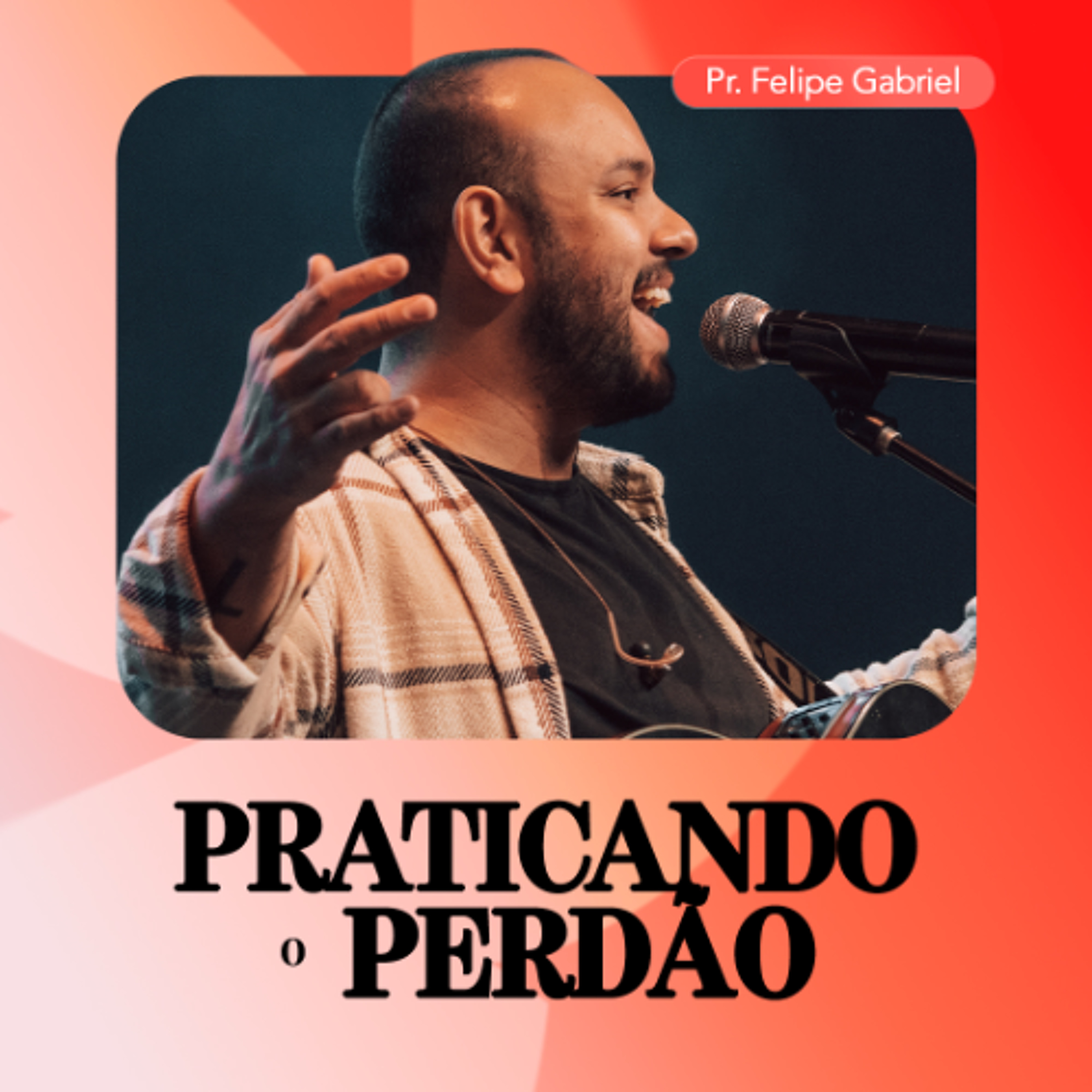 Praticando o Perdão - Pr. Felipe Gabriel