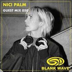 Blank Wave Guest Mix 050: NICI PALM
