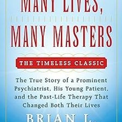 [PDF Download] Many Lives, Many Masters: The True Story of a Prominent Psychiatrist, His Young