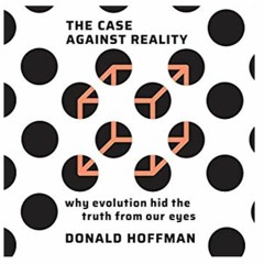 Read [iBooks] The Case Against Reality: Why Evolution Hid the Truth from Our Eyes by Donald D. Hoffm