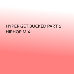 Hyper Get Bucked Part 2 Hiphop Mix