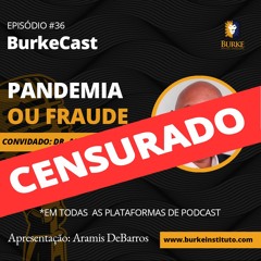 CENSURADO Burkecast #36 - Dr. Alessandro Loiola - Pandemia Ou Fraude