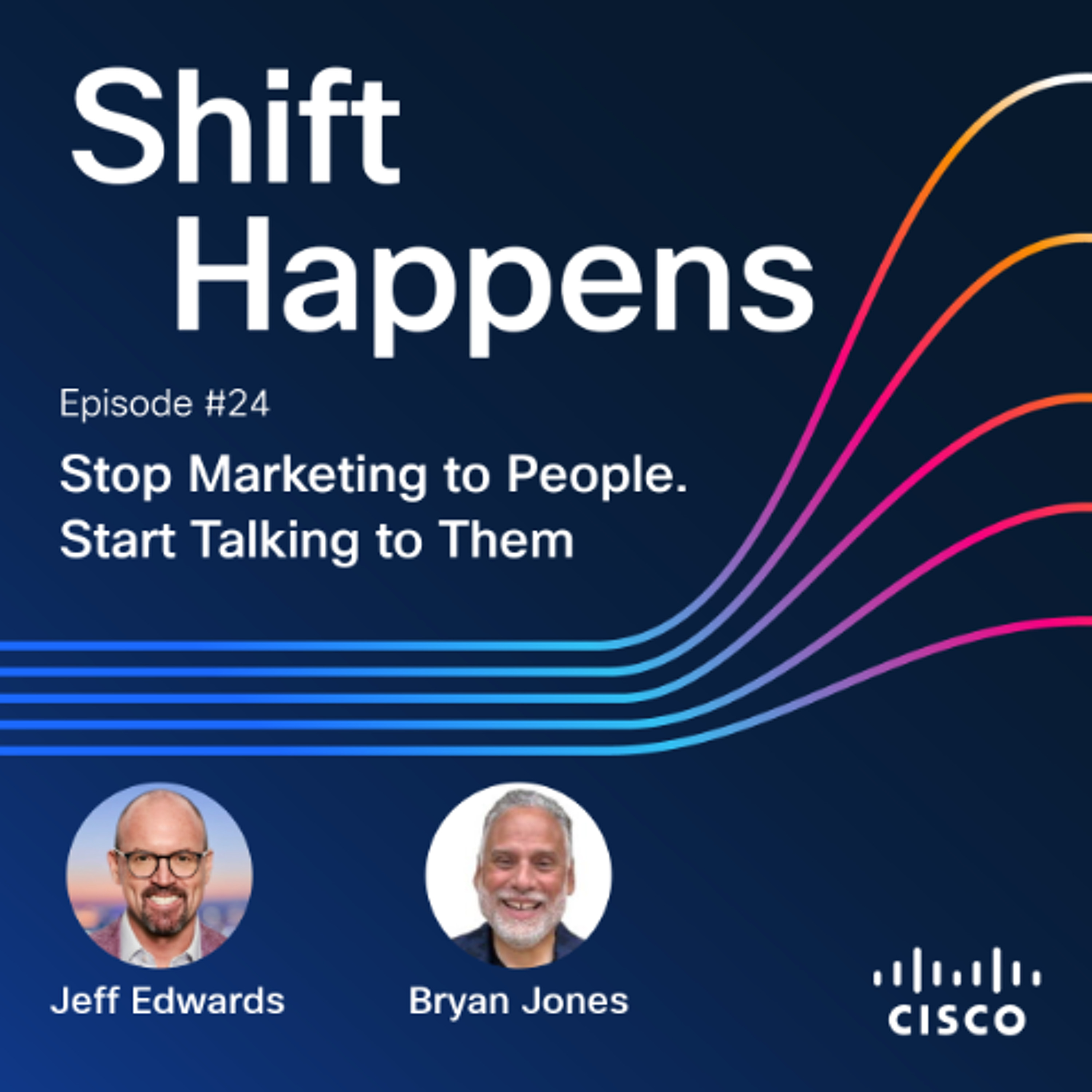 SHIFT HAPPENS - EP.24: Stop Marketing to People. Start Talking to Them w/Bryan Jones