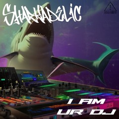 Sharkadelic - I AM UR DJ [Few More Hits]