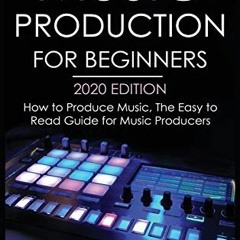 Get [EBOOK EPUB KINDLE PDF] Music Production For Beginners 2020 Edition: How to Produ