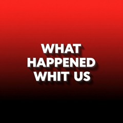 What Happened Whit Us