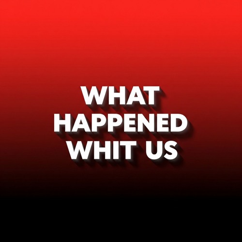 What Happened Whit Us