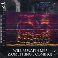 02 - BLASTYDUBZ - WILL U WAIT 4 ME (SOMTHING'S COMING)