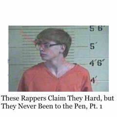 These Rappers Claim They Hard, but They Never Been to the Pen, Pt. 1