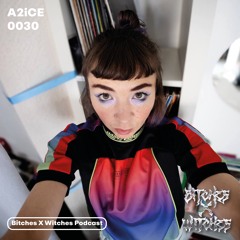 A2iCE / Bitches X Witches Podcast 0030