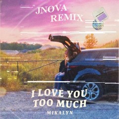 Mikalyn - I Love You Too Much (jnova Remix)