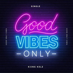 Good Only Vibes - Kiing Kelz