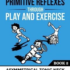 DOWNLOAD/PDF Integrating Primitive Reflexes Through Play and Exercise: An I