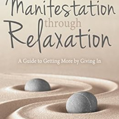ACCESS PDF 🖊️ Manifestation Through Relaxation: A Guide to Getting More by Giving In