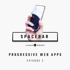 What is a PWA? • Episode 2 • Spacebar Podcast
