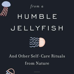❤ PDF Read Online ❤ Wisdom from a Humble Jellyfish: And Other Self-Car