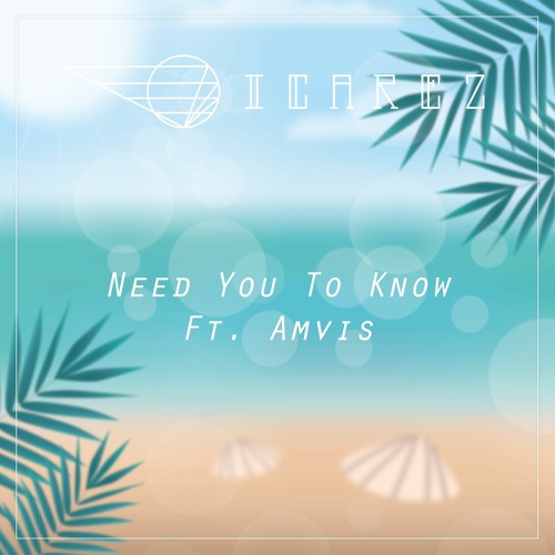 Icarez - Need You To Know Ft. Amvis