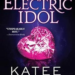 [Read-Download] PDF Electric Idol: A Deliciously Forbidden Modern Retelling of Psyche and