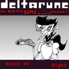 [Deltarune: The Same Same Same Puppet]: Knife VS    Night