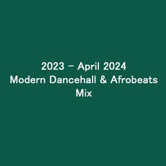 2023 - April 2024 Modern Dancehall & Afrobeats Mix