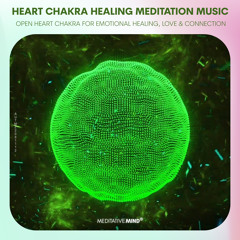 HEART CHAKRA HEALING MEDITATION MUSIC || Open Heart Chakra for Emotional Healing, Love & Connection