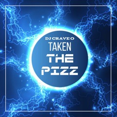 Taken The Pizz by DJ Crave O