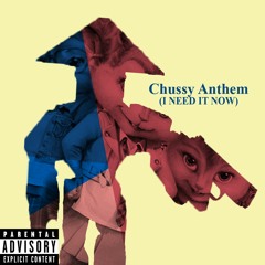 Chussy Anthem (I NEED IT NOW)