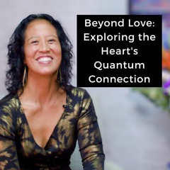 Episode 210 - Beyond Love: Exploring the Heart's Quantum Connection