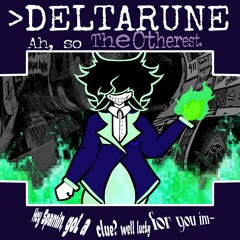 "Hey Spamin, got a clue? Well lucky for you im—" [>Deltarune Ah, so The Otherest]