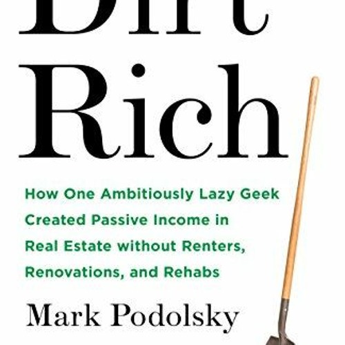 ACCESS PDF 📄 Dirt Rich: How One Ambitiously Lazy Geek Created Passive Income in Real