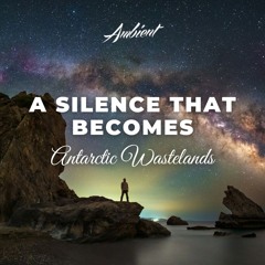 Antarctic Wastelands - A Silence That Becomes