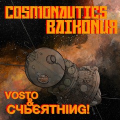 Vosto & Cyberthing! - Cosmonautics Baikonur
