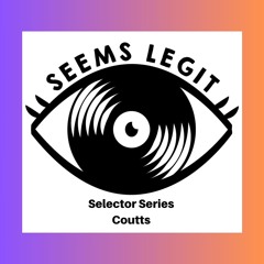 Seems Legit! Selectors Series 035 - Coutts