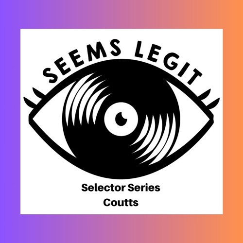 Seems Legit! Selectors Series 035 - Coutts