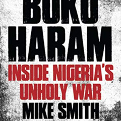 Read KINDLE 📃 Boko Haram: Inside Nigeria’s Unholy War by  Mike Smith [EBOOK EPUB KIN