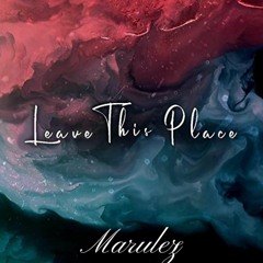 leave this place - marulez