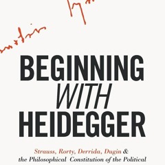 ❤READ❤/PDF✔  Beginning with Heidegger: Strauss, Rorty, Derrida, Dugin and the Ph
