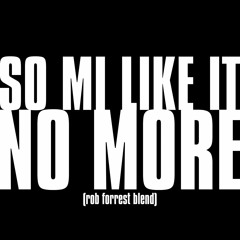 So Mi Like It x No More (Rob Forrest Mashup)