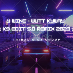 Y Wine - Wutt Kyway ( K9 Edit s.O Remix 2023 ) Tribal K Dj Group