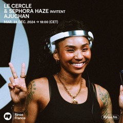 Le Cercle & Sephora Haze invitent Ajuchan - 24 Décembre 2024
