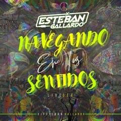 NAVEGANDO EN TUS SENTIDOS - DJ ESTEBAN GALLARDO LIVE