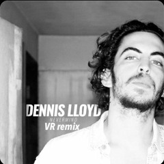 Dennis Lloyd - Nevermind  (VR remix)