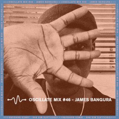 Oscillate Mix #46 - James Bangura