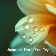 Jasmine, Don’t You Cry
