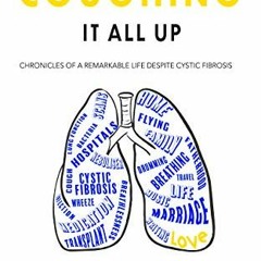 [ACCESS] PDF 🖍️ Coughing It All Up : Chronicles of a Remarkable Life Despite Cystic